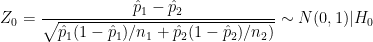 \dpi{100} Z_0 = \frac{\hat p_1 - \hat p_2}{\sqrt {\hat p_1(1-\hat p_1)/n_1 + \hat p_2(1-\hat p_2) /n_2)}} \sim N(0,1) | H_0